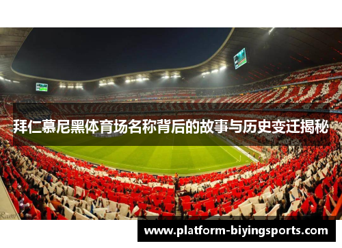 拜仁慕尼黑体育场名称背后的故事与历史变迁揭秘