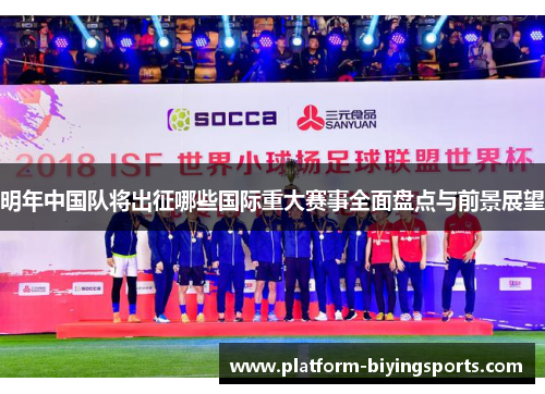 明年中国队将出征哪些国际重大赛事全面盘点与前景展望